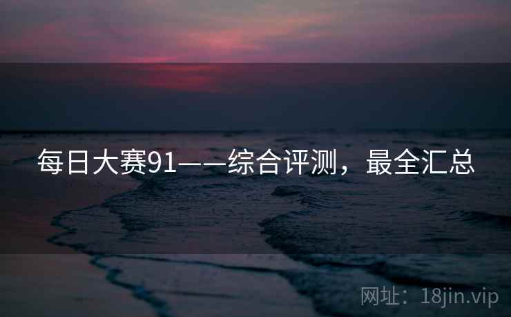 每日大赛91——综合评测，最全汇总